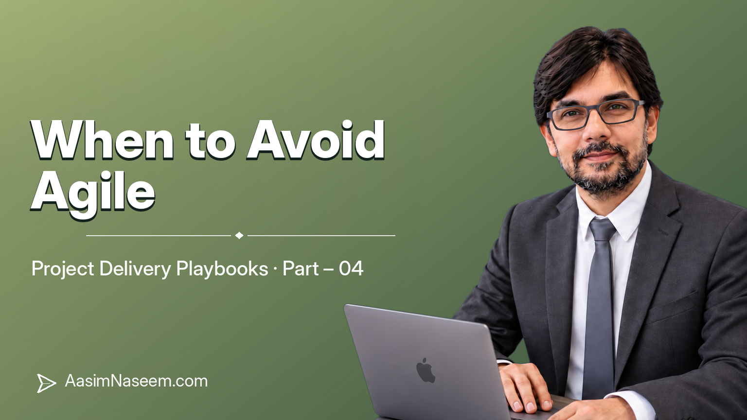 When to Avoid Agile — Project Delivery Playbooks, Part 04, AasimNaseem.com