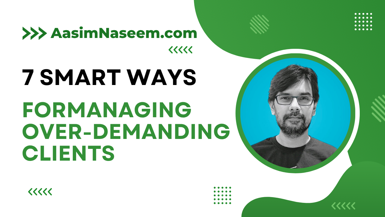 7 Ways of Managing Over-Demanding Clients in Software Projects - AasimNaseem.com